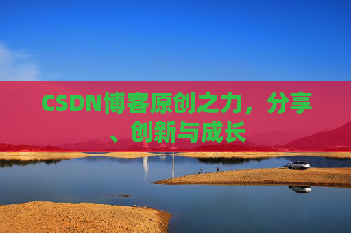 CSDN博客原创之力，分享、创新与成长