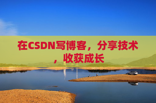 在CSDN写博客，分享技术，收获成长